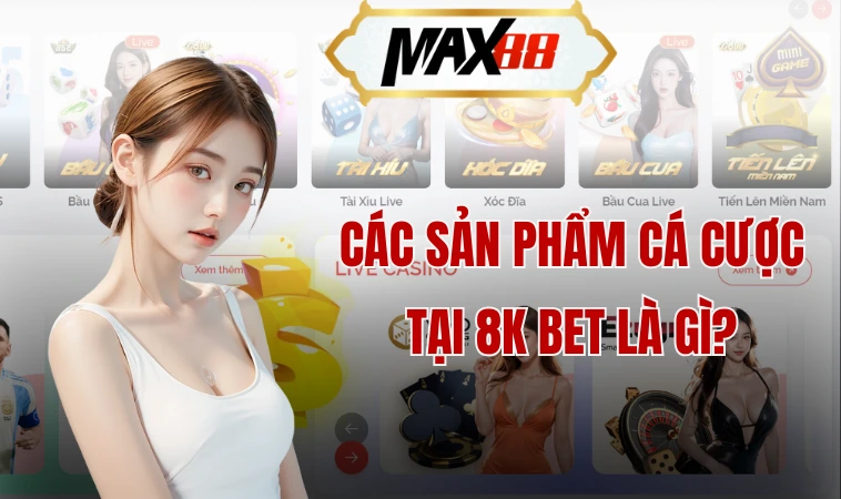 Các sản phẩm cá cược tại 8k bet là gì?
