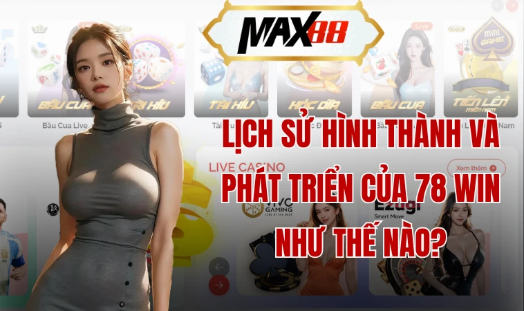 Lịch sử hình thành và phát triển của 78 win như thế nào?