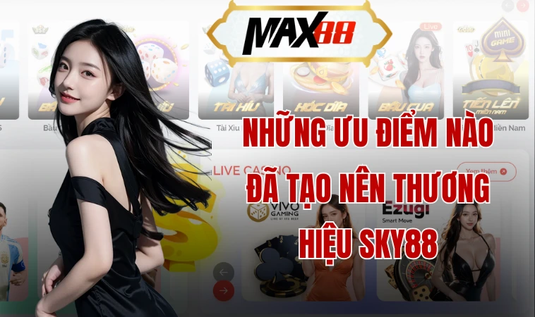 Những ưu điểm nào đã tạo nên thương hiệu Sky88
